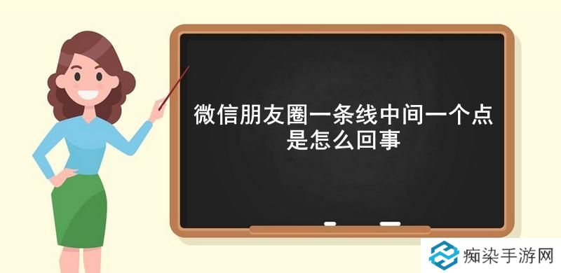 微信朋友圈一条线中间一个点是怎么回事-微信朋友圈一条线中间一个点的意思介绍