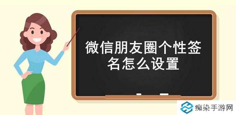 微信朋友圈个性签名怎么设置-微信朋友圈个性签名设置教程