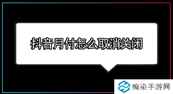 抖音月付怎么关闭-抖音月付怎么取消关闭