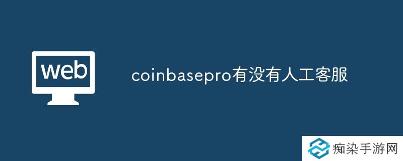 coinbasepro有没有人工客服