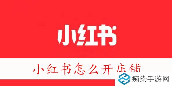 小红书怎么开店-怎么在小红书上开店铺