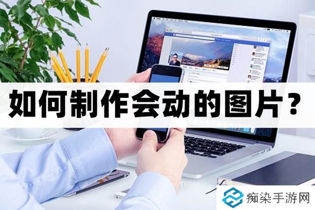 怎么制作会动的图片-教你编辑图片的方法