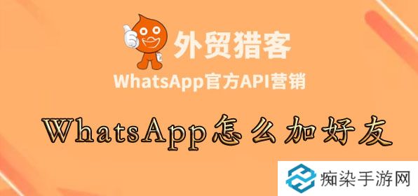 whatsapp怎么加陌生人-WhatsApp怎么加好友